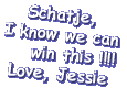 Schatje, I know we can win this !!!! - Love, Jessie